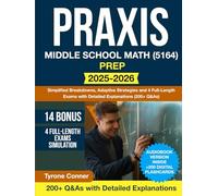 Praxis Middle School Math (5164) Prep: Simplified Breakdowns, Adaptive Strategies and 4 Full-Length Exams with Detailed Explanations (200+ Q&As)