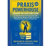 PRAXIS POWERHOUSE: CONQUER THE 2025 CORE EXAM: The Ultimate Praxis Core Study Guide 2025 - Master Reading, Writing, and Math with Proven Strategies, ... Exam Success, Educational Excellence)