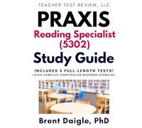 Praxis Reading Specialist 5302 Study Guide: Three Full-Length Practice Tests and Constructed Response Support