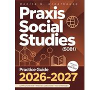 PRAXIS SOCIAL STUDIES (5081) PRACTICE GUIDE 2026-2027: In-Depth Content Review, Smart Strategies, and Practice Exams with Detailed Answer Explanations