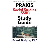 Praxis Social Studies (5581) Study Guide: 3 Full-Length Practice Tests with Comprehensive Multiple-Choice Preparation and Content Review for the Praxis Social Studies (5581) Exam