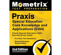 Praxis Special Education Core Knowledge and Applications (5354) - Praxis Special Education 5354 Secrets Study Guide, Practice Test Questions, Detailed Answer Explanations: [2nd Edition]