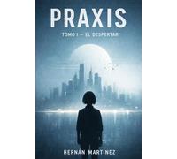 PRAXIS: Tomo I - El despertar