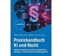 Praxishandbuch KI und Recht: Rechtliche Aspekte beim Einsatz von Künstlicher Intelligenz - inkl. der neuen KI-Verordnung der EU. Lösungen für ... ob Datenschutz, Haftung oder Urheberrecht.