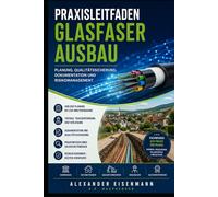 Praxisleitfaden Glasfaserausbau: Planung, Qualitätssicherung, Dokumentation und Risikomanagement