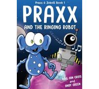 Praxx & the Ringing Robot: 1 (Praxx & Zobott)