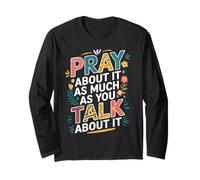 Pray About It As Much As You Talk About It Christian Faith Long Sleeve T-Shirt