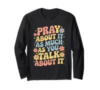 Pray About It As Much As You Talk About It - Christian Faith Long Sleeve T-Shirt