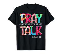 Pray About It As Much As You Talk About It Funny Quote T-Shirt