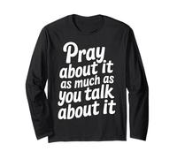 Pray About It As Much As You Talk About It - Long Sleeve T-Shirt
