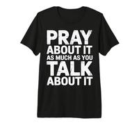 Pray About It As Much As You Talk About It - Premium T-Shirt