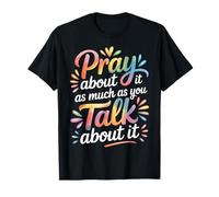Pray About It As Much As You Talk About It - T-Shirt