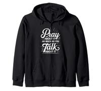 Pray About It As Much As You Talk About It - Zip Hoodie