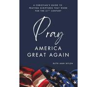 Pray America Great Again: A Christian’s Guide to Praying Scriptures That Work for the 21st Century
