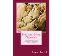Pray and Bring Chocolate: Surviving Breast Cancer and Pregnancy with Honesty, Humor and Hope
