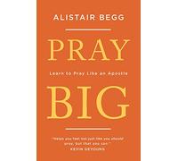 Pray Big: Learn to Pray Like an Apostle (Inspiration from the Apostle Paul on how to pray and what to pray)