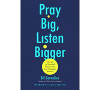 Pray Big, Listen Bigger : The Art of Powerful Prayers and Life-Changing Answers