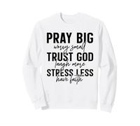 Pray Big Trust God Faith Stress Less Quote Sweatshirt