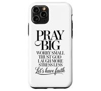 Pray Big Worry Small Trust God Laugh More Lets Have Faith Case for iPhone 11 Pro