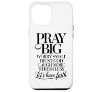 Pray Big Worry Small Trust God Laugh More Lets Have Faith Case for iPhone 12 Pro Max