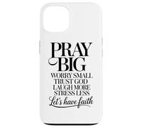 Pray Big Worry Small Trust God Laugh More Lets Have Faith Case for iPhone 13