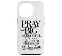 Pray Big Worry Small Trust God Laugh More Lets Have Faith Case for iPhone 13 Pro