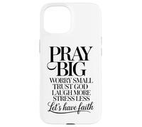 Pray Big Worry Small Trust God Laugh More Lets Have Faith Case for iPhone 15
