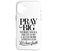 Pray Big Worry Small Trust God Laugh More Lets Have Faith Case for iPhone 16 Plus