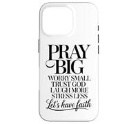 Pray Big Worry Small Trust God Laugh More Lets Have Faith Case for iPhone 16 Pro