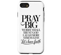 Pray Big Worry Small Trust God Laugh More Lets Have Faith Case for iPhone SE (2020) / 7/8
