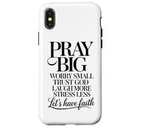 Pray Big Worry Small Trust God Laugh More Lets Have Faith Case for iPhone X/XS
