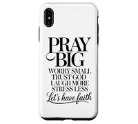 Pray Big Worry Small Trust God Laugh More Lets Have Faith Case for iPhone XS Max