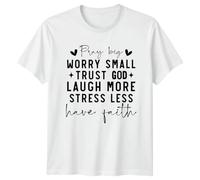 Pray Big Worry Small Trust God Laugh More Stress Less Have Faith Spirituality Inspirational Quote Mens T-Shirt Womens Graphic Tee Unisex Top M White