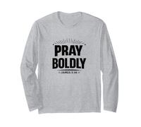 Pray Boldly - James 5:16 Christian Prayer Warrior Long Sleeve T-Shirt