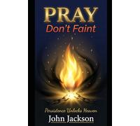 Pray, Don’t Faint: Persistence Unlocks Heaven