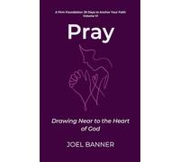 Pray: Drawing Near to the Heart of God: 6 (A Firm Foundation: 30 Days to Anchor Your Faith)