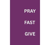 Pray Fast Give | A Lenten Journal for Reflection, Discipline, and Charity: 6 x 9 | 120 lined pages | Christian Devotional Notebook for the Three Pillars of Lent for Men, Women, Children and Teens