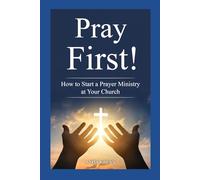 Pray First!: How to Start a Prayer Ministry at Your Church