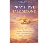 Pray First, Talk Second: A 30-Day Path to a Stronger Marriage Through Prayer, Practical Habits, and Daily Connection.