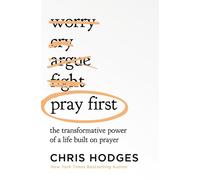 Pray First: The Transformative Power of a Life Built on Prayer by Chris Hodges (