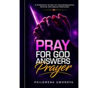 Pray, For God Answers Prayer: A Powerful Guide to Transformative Prayer and Breakthroughs