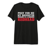 Pray for Me My Daughter is A Redhead Fathers Day Premium T-Shirt