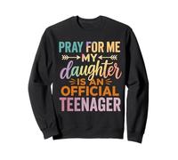 Pray For Me My Daughter Is An Official Teenager Sweatshirt