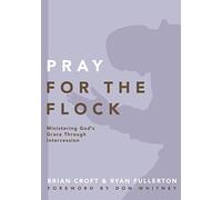 Pray for the Flock: Ministering God's Grace Through Intercession (Practical Shepherding Series)