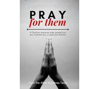 PRAY FOR THEM: A Christian Response When People Hurt You, Frustrate You, or Push Your Buttons