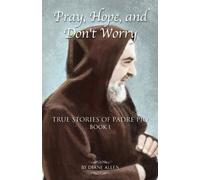 Pray, Hope, and Don't Worry (True Stories of Padre Pio)