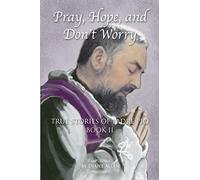 Pray, Hope, and Don't Worry: True Stories of Padre Pio Book II