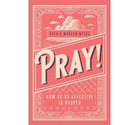 Pray!: How to Be Effective in Prayer
