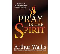 Pray in the Spirit: The Work of the Holy Spirit in the Ministry of Prayer