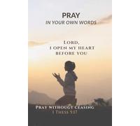 Pray In Your Own Words: Lord, I Open My Heart Before You